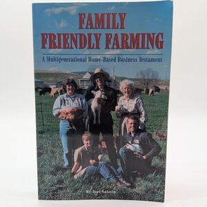 Family Friendly Farming: A Multigenerational Home-based Business By Joel Salatin